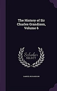 The History of Sir Charles Grandison, Volume 6 (Hardcover)