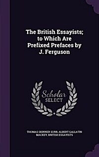 The British Essayists; To Which Are Prefixed Prefaces by J. Ferguson (Hardcover)