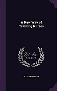 A New Way of Training Nurses (Hardcover)