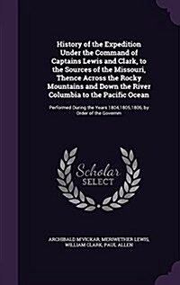 History of the Expedition Under the Command of Captains Lewis and Clark, to the Sources of the Missouri, Thence Across the Rocky Mountains and Down th (Hardcover)