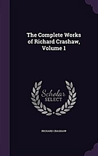 The Complete Works of Richard Crashaw, Volume 1 (Hardcover)