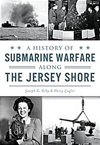 A History of Submarine Warfare Along the Jersey Shore (Paperback)