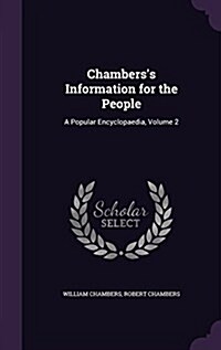 Chamberss Information for the People: A Popular Encyclopaedia, Volume 2 (Hardcover)