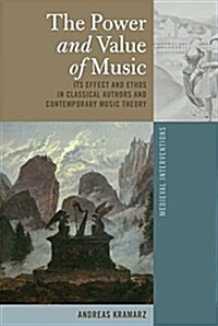 The Power and Value of Music: Its Effect and Ethos in Classical Authors and Contemporary Music Theory (Hardcover)