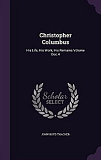 Christopher Columbus: His Life, His Work, His Remains Volume Doc.4 (Hardcover)