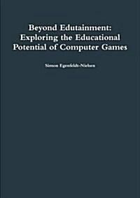 Beyond Edutainment: Exploring the Educational Potential of Computer Games (Paperback)