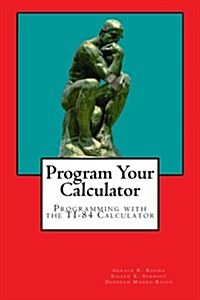 Program Your Calculator: Programming with the Ti-84 Calculator (Paperback)