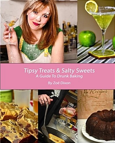 Tipsy Treats & Salty Sweets: A Guide to Drunk Baking (Paperback)