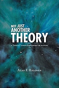 Not Just Another Theory: A Single Complete Theory of Nature (Paperback)