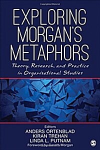 Exploring Morgans Metaphors: Theory, Research, and Practice in Organizational Studies (Paperback)