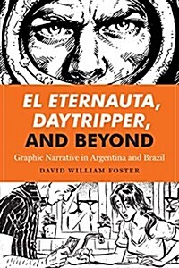 El Eternauta, Daytripper, and Beyond: Graphic Narrative in Argentina and Brazil (Paperback)