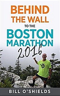 Behind the Wall to the Boston Marathon 2016 (Paperback)