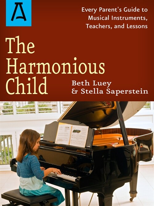 The Harmonious Child: Every Parents Guide to Musical Instruments, Teachers, and Lessons (Paperback)