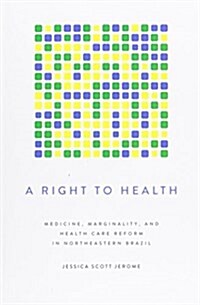 A Right to Health: Medicine, Marginality, and Health Care Reform in Northeastern Brazil (Paperback)