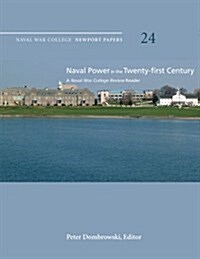 Naval Power in the Twenty-First Century: A Naval War College Review Reader: Naval War College Newport Papers 24 (Paperback)