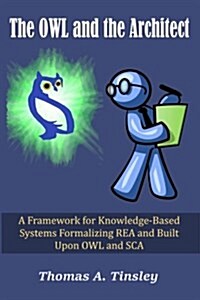 The Owl and the Architect: A Framework for Knowledge-Based Systems Formalizing Rea and Built Upon Owl and SCA (Paperback)