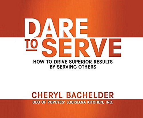 Dare to Serve: How to Drive Superior Results by Serving Others (MP3 CD)