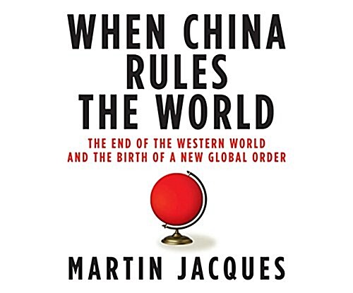 When China Rules the World: The End of the Western World and the Birth of a New Global Order (Audio CD)