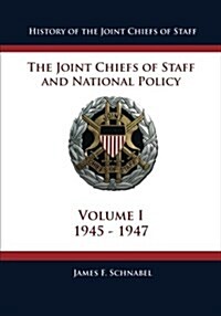 History of the Joint Chiefs of Staff: The Joint Chiefs of Staff and National Policy - 1945 - 1947 (Volume I) (Paperback)