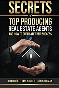 Secrets of Top Producing Real Estate Agents: ...and How to Duplicate Their Success. (Paperback)