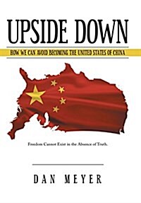 Upside Down: How We Can Avoid Becoming the United States of China (Hardcover)