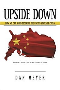 Upside Down: How We Can Avoid Becoming the United States of China (Paperback)