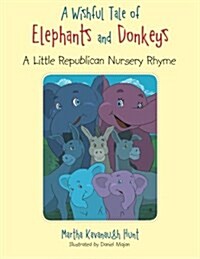 A Wishful Tale of Elephants and Donkeys: A Little Republican Nursery Rhyme (Paperback)