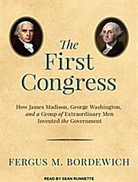 The First Congress: How James Madison, George Washington, and a Group of Extraordinary Men Invented the Government (Audio CD, CD)