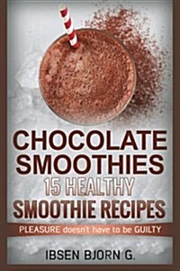 Chocolate Smoothies: 15 Healthy Recipes (Paperback)