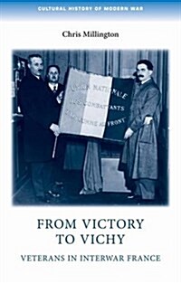 From Victory to Vichy : Veterans in Inter-War France (Paperback)