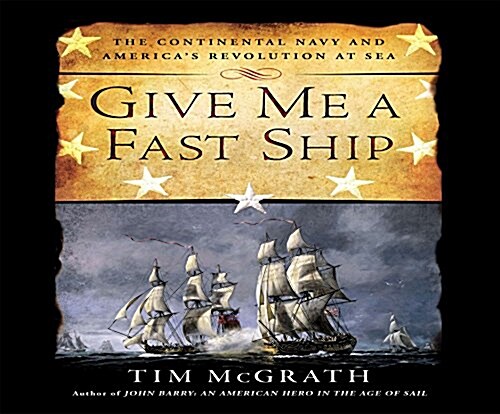 Give Me a Fast Ship: The Continental Navy and Americas Revolution at Sea (Audio CD)