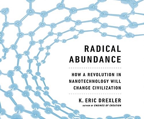 Radical Abundance: How a Revolution in Nanotechnology Will Change Civilization (MP3 CD)