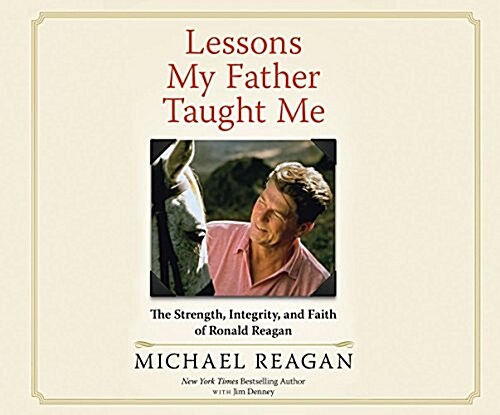 Lessons My Father Taught Me: The Strength, Integrity, and Faith of Ronald Reagan (MP3 CD)