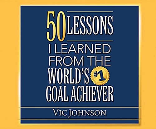50 Lessons I Learned from the Worlds #1 Goal Achiever (Audio CD)