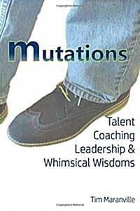 Mutations: Talent Coaching, Leadership, and Whimsical Wisdoms (Paperback)