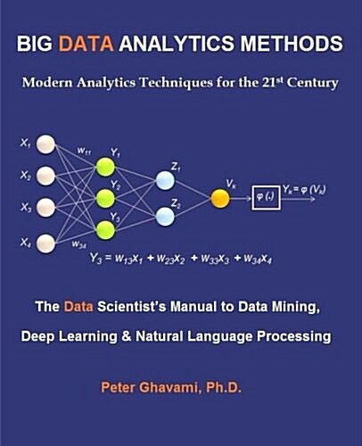 Big Data Analytics Methods: Modern Analytics Techniques for the 21st Century: The Data Scientists Manual to Data Mining, Deep Learning & Natural (Paperback)