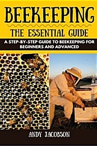 Beekeeping: The Essential Beekeeping Guide: A Step-By-Step Guide to Beekeeping for Beginners and Advanced (Paperback)