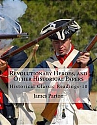 Revolutionary Heroes, and Other Historical Papers: Historical Classic Readings-10 (Paperback)