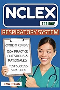 NCLEX: Respiratory System: The NCLEX Trainer: Content Review, 100+ Specific Practice Questions & Rationales, and Strategies f (Paperback)