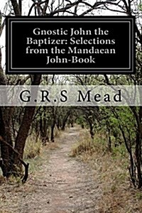 Gnostic John the Baptizer: Selections from the Mandaean John-Book (Paperback)