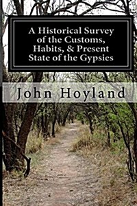 A Historical Survey of the Customs, Habits, & Present State of the Gypsies (Paperback)