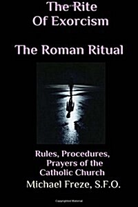 The Rite of Exorcism the Roman Ritual: Rules, Procedures, Prayers of the Catholic Church (Paperback)
