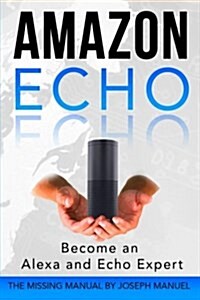 Amazon Echo: Become an Alexa and Echo Expert: The 2016 Missing Manual (Paperback)