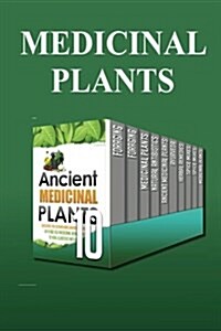 Medicinal Plants: Discover the Hidden Benefits of Top Medicinal Plants and How They Amazingly Cure Illness and Treat Diseases Naturally (Paperback)