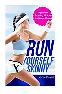 Run Yourself Skinny: The Beginners Training Guide for Weight Loss (Paperback)