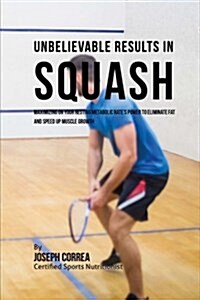 Unbelievable Results in Squash: Maximizing on Your Resting Metabolic Rates Power to Eliminate Fat and Speed Up Muscle Growth (Paperback)