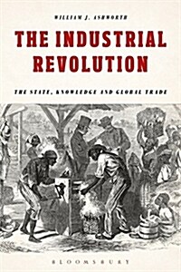 The Industrial Revolution : The State, Knowledge and Global Trade (Paperback)