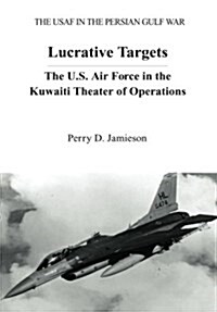 Lucrative Targets: The U.S. Air Force in the Kuwaiti Theater of Operations (Paperback)