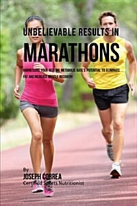 Unbelievable Results in Marathons: Harnessing Your Resting Metabolic Rates Potential to Eliminate Fat and Increase Muscle Recovery (Paperback)