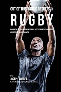 Out of This World Results in Rugby: Maximizing on Your Resting Metabolic Rates Power to Eliminate Fat and Speed Up Muscle Growth (Paperback)